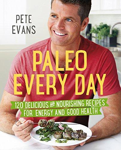 Paleo Every Day: 120 Delicious and Nourishing Recipes for Energy and Good Health