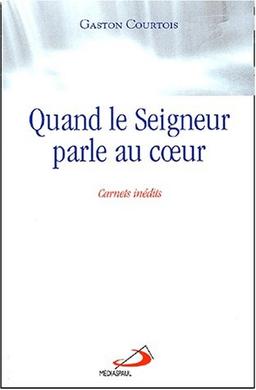 Quand le Seigneur parle au coeur : carnets spirituels inédits du père Gaston Courtois, fils de la Charité