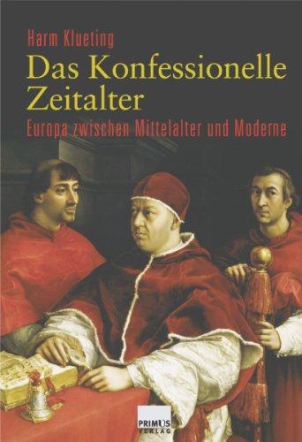 Das Konfessionelle Zeitalter. Europa zwischen Mittelalter und Moderne