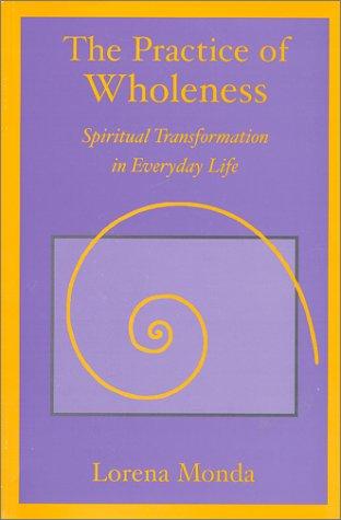 The Practice of Wholeness : Spiritual Transformation in Everyday Life