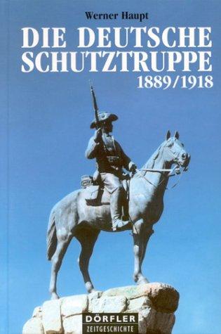 Die deutsche Schutztruppe 1889 - 1918. Auftrag und Geschichte