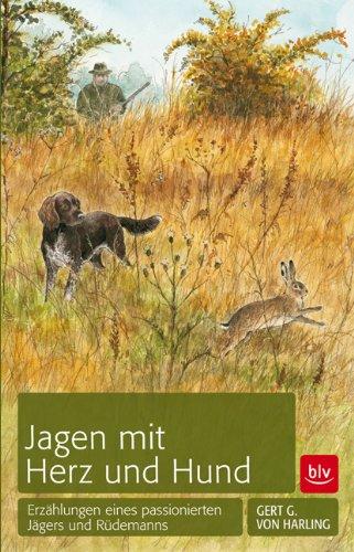 Jagen mit Herz und Hund: Erzählungen eines passionierten Jägers und Rüdemanns