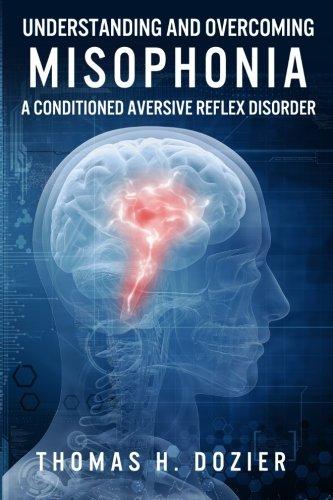 Understanding and Overcoming Misophonia: A Conditioned Aversive Reflex Disorder