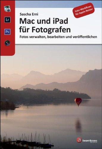 Mac und iPad für Fotografen: Fotos verwalten, bearbeiten und veröffentlichen