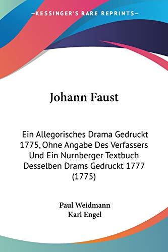 Johann Faust: Ein Allegorisches Drama Gedruckt 1775, Ohne Angabe Des Verfassers Und Ein Nurnberger Textbuch Desselben Drams Gedruckt 1777 (1775)