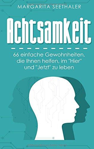 Achtsamkeit: 66 einfache Gewohnheiten, die Ihnen helfen, im Hier und Jetzt zu sein