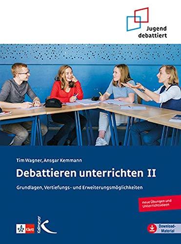 Debattieren unterrichten II: Grundlagen, Vertiefungs- und Erweiterungsmöglichkeiten