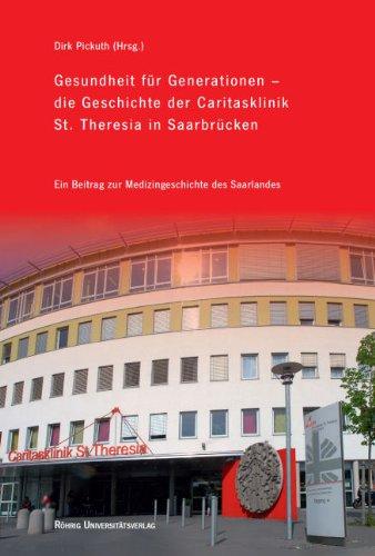 Gesundheit für Generationen - die Geschichte der Caritasklinik St. Theresia in Saarbrücken: Ein Beitrag zur Medizingeschichte des Saarlandes