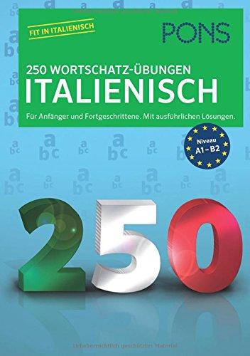 PONS 250 Wortschatz-Übungen Italienisch: Für Anfänger und Fortgeschrittene. Mit ausführlichen Lösungen.