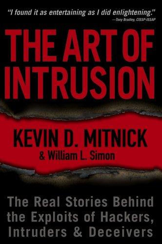 The Art of Intrusion: The Real Stories Behind the Exploits of Hackers, Intruders & Deceivers: The Real Stories Behind the Exploits of Hackers, Intruders and Deceivers