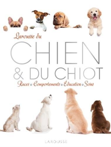 Larousse du chien & du chiot : races, comportement, éducation, soins