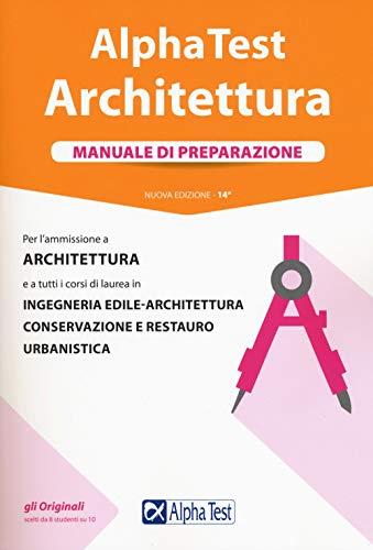 Alpha Test. Architettura. Manuale di preparazione. Per l'ammissione a architettura e a tutti i corsi di laurea in ingegneria edile-architettura, ... e restauro, urbanistica (TestUniversitari)