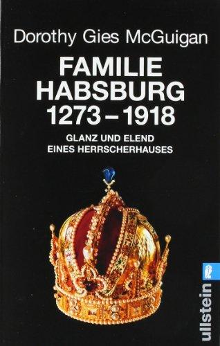 Familie Habsburg 1273-1918: Glanz und Elend eines Herrscherhauses: 1273 bis 1918. Glanz und Elend des Herrscherhauses