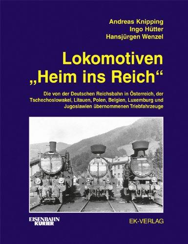 Lokomotiven "Heim ins Reich": Die von der Deutschen Reichsbahn in Österreich, der Tschechoslowakei, Litauen, Polen, Belgien, Luxemburg und Jugoslawien übernommenen Triebfahrzeuge