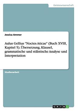 Aulus Gellius "Noctes Aticae" (Buch XVIII, Kapitel 5). Übersetzung, Klausel, grammatische und stilistische Analyse und Interpretation