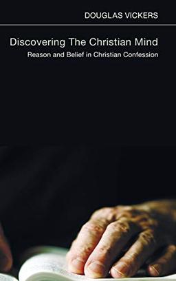 Discovering the Christian Mind: Reason and Belief in Christian Confession