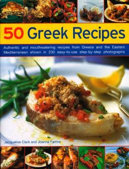 50 Greek Recipes: Authentic and Mouthwatering Recipes from Greece and the Eastern Mediterranean Shown in 230 Easy-to-Use Step-by-Step Photographs: ... in 200 Easy-to-use Step-by-step Photographs