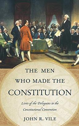 The Men Who Made the Constitution: Lives of the Delegates to the Constitutional Convention