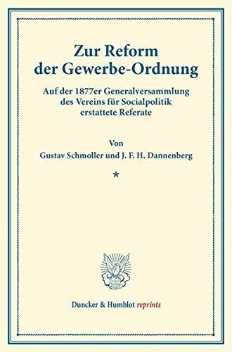 Zur Reform der Gewerbe-Ordnung.: Auf der 1877er Generalversammlung des Vereins für Socialpolitik erstattete Referate. (Duncker & Humblot reprints)