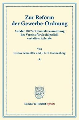 Zur Reform der Gewerbe-Ordnung.: Auf der 1877er Generalversammlung des Vereins für Socialpolitik erstattete Referate. (Duncker & Humblot reprints)