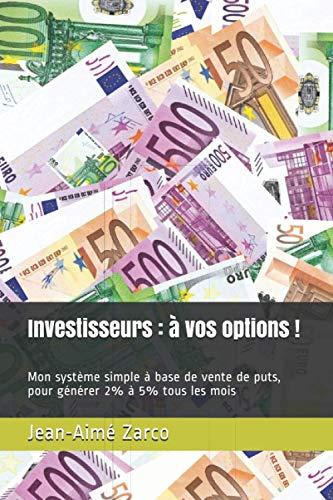 Investisseurs : à vos options !: Mon système simple à base de vente de puts, pour générer 2% à 5% tous les mois