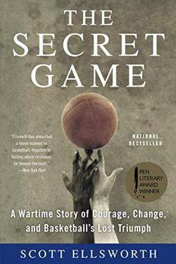 The Secret Game: A Wartime Story of Courage, Change, and Basketball's Lost Triumph