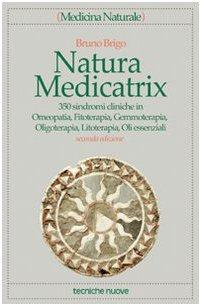 Natura medicatrix. 350 sindromi cliniche in omeopatia, fitoterapia, gemmoterapia, oligoterapia, litoterapia, oli essenziali (Medicina naturale)