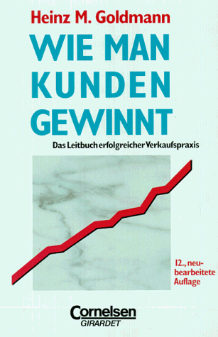 Handbücher Unternehmenspraxis: Wie man Kunden gewinnt: Das Leitbuch erfolgreicher Verkaufspraxis. Buch