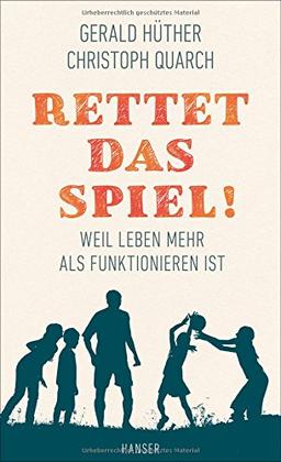 Rettet das Spiel!: Weil Leben mehr als Funktionieren ist