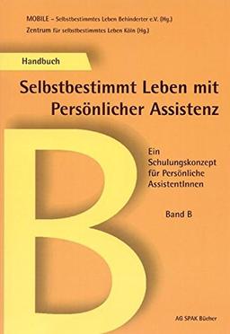 Selbstbestimmtes Leben mit Persönlicher Assistenz. Ein Schulungskonzept für Persönliche AssistentInnen: Selbstbestimmtes Leben mit Persönlicher ... Assistenz. Ein Schulungskonzept...