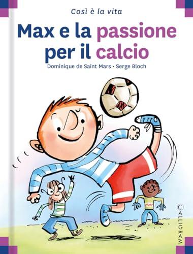 Max e la passione per il calcio. Ediz. a colori (Così è la vita)