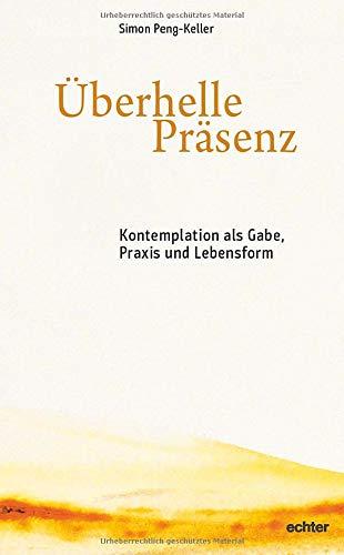 Überhelle Präsenz: Kontemplation als Gabe, Praxis und Lebensform