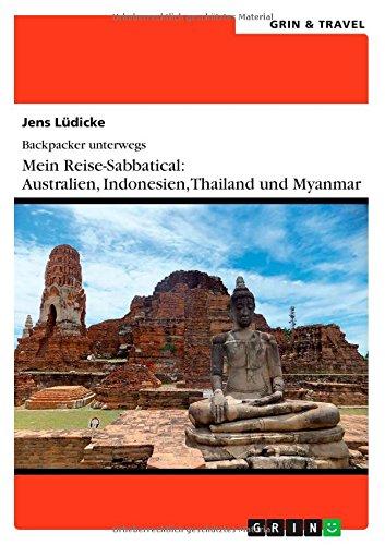 Backpacker unterwegs: Mein Reise-Sabbatical. Australien und Südostasien: Australien, Indonesien, Thailand, Myanmar