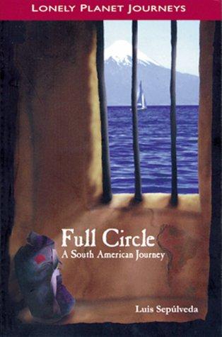 Full Circle: A South American Journey: South American Journey - Travel Literature (Lonely Planet Travel Literature)