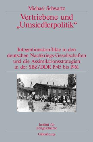 Vertriebene und "Umsiedlerpolitik": Integrationskonflikte in den deutschen Nachkriegs-Gesellschaften und die Assimilationsstrategien in der SBZ/DDR ... im Institut für Zeitgeschichte