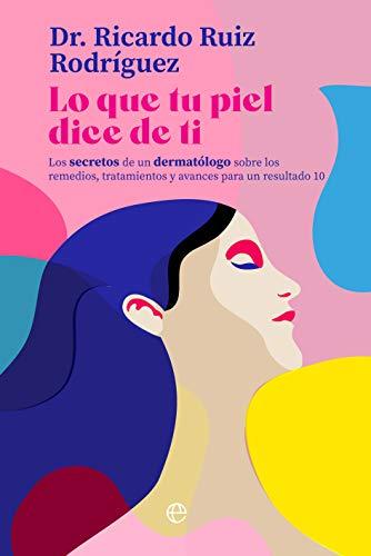 Lo que tu piel dice de ti: Los secretos de un dermatólogo sobre los remedios, tratamientos y avances para un resultado 10 (Psicología y salud)