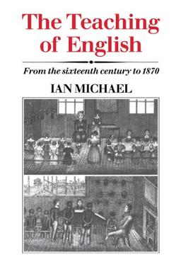 The Teaching of English: From the Sixteenth Century to 1870