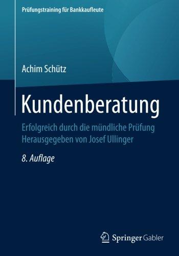 Kundenberatung: Erfolgreich durch die mündliche Prüfung Herausgegeben von Josef Ullinger (Prüfungstraining für Bankkaufleute)