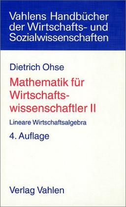 Mathematik für Wirtschaftswissenschaftler, 2 Bde., Bd.2, Lineare Wirtschaftsalgebra