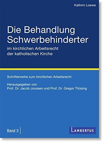 Die Behandlung Schwerbehinderter im kirchlichen Arbeitsrecht der katholischen Kirche (Schriftenreihe zum kirchlichen Arbeitsrecht)