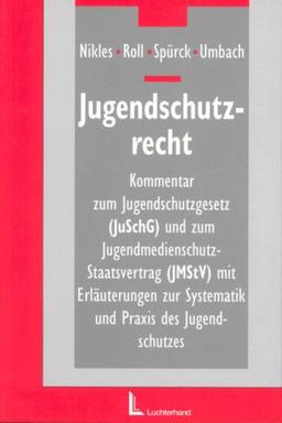 Jugendschutzrecht.Kommentar zum Jugendschutzgesetz und zum Jugendmedienschutz  Staatsvertrag mit Erläuterungen zur Systematik und Praxis des Jugendschutzes