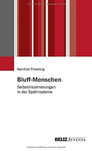 Bluff-Menschen: Selbstinszenierungen in der Spätmoderne