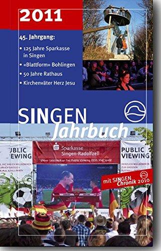 SINGEN Jahrbuch 2011: 125 Jahre Sparkasse - "Blattform" Bohlingen - 50 Jahre Rathaus - Kirchenväter Herz Jesu mit SINGEN Chronik 2010