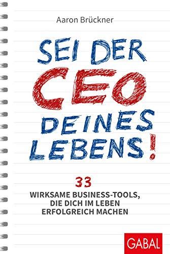 Sei der CEO deines Lebens!: 33 wirksame Business-Tools, die dich im Leben erfolgreich machen (Dein Erfolg)