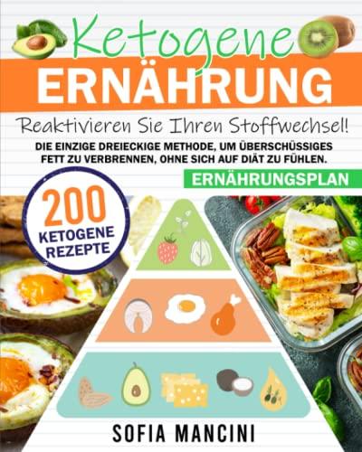 Ketogene Ernährung: Reaktivieren Sie Ihren Stoffwechsel! Die einzige dreieckige Methode, um überschüssiges Fett zu verbrennen, ohne sich auf Diät zu fühlen. 200 ketogene Rezepte + Ernährungsplan