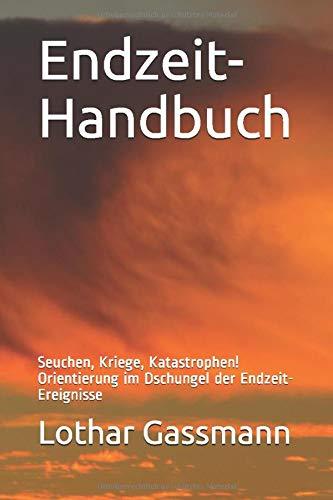 Endzeit-Handbuch: Seuchen, Kriege, Katastrophen! Orientierung im Dschungel der Endzeit-Ereignisse