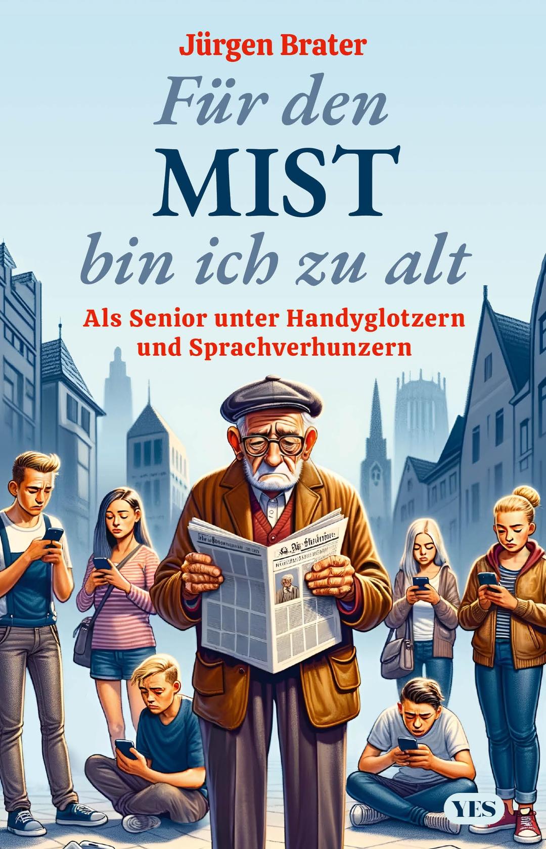 Für den Mist bin ich zu alt: Als Senior unter Handyglotzern und Sprachverhunzern