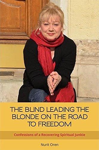 THE BLIND LEADING THE BLONDE ON THE ROAD TO FREEDOM: Confessions of a Recovering Spiritual Junkie