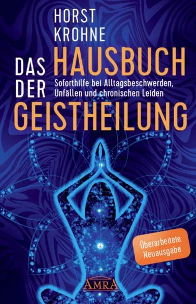 Das Hausbuch der Geistheilung (Überarbeitete Neuausgabe): Soforthilfe bei Alltagsbeschwerden, Unfällen und chronischen Leiden