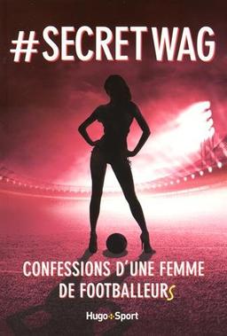 #secret WAG : confessions d'une femme de footballeurs